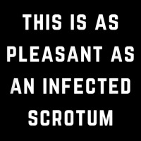 This Is As Pleasant As An Infected Scrotum T Shirt V-neck Tee | Artistshot