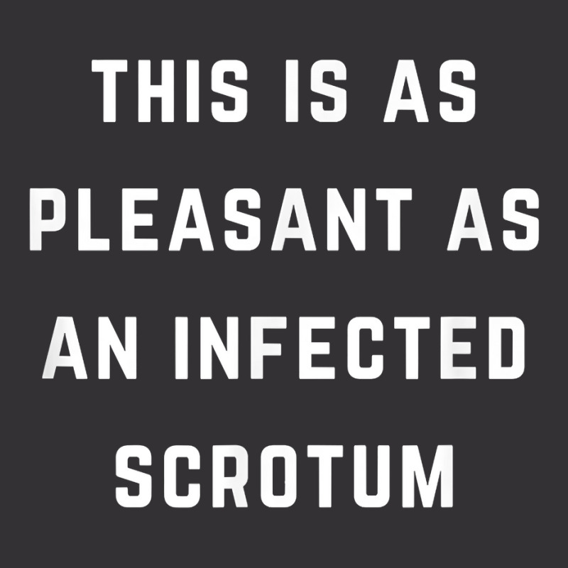 This Is As Pleasant As An Infected Scrotum T Shirt Vintage Hoodie | Artistshot