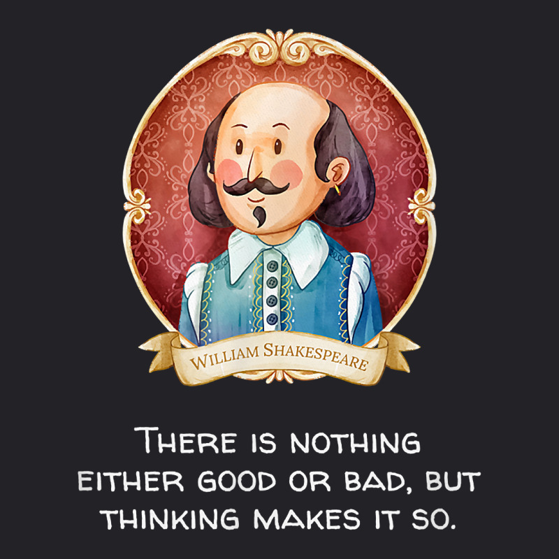 Shakespeare Said Nothing Good Or Bad, Thinking Makes It So T Shirt Youth Tee by efronpngoick3 | Artistshot