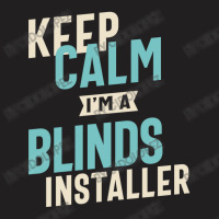 Keep Calm I'm A Blinds Installer T-shirt | Artistshot