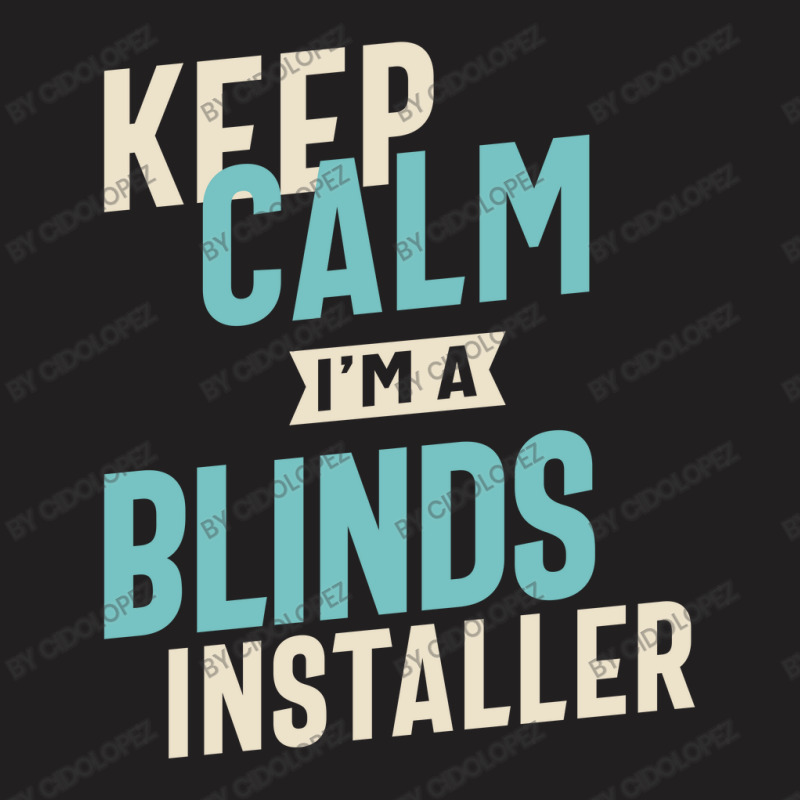 Keep Calm I'm A Blinds Installer T-Shirt by cidolopez | Artistshot