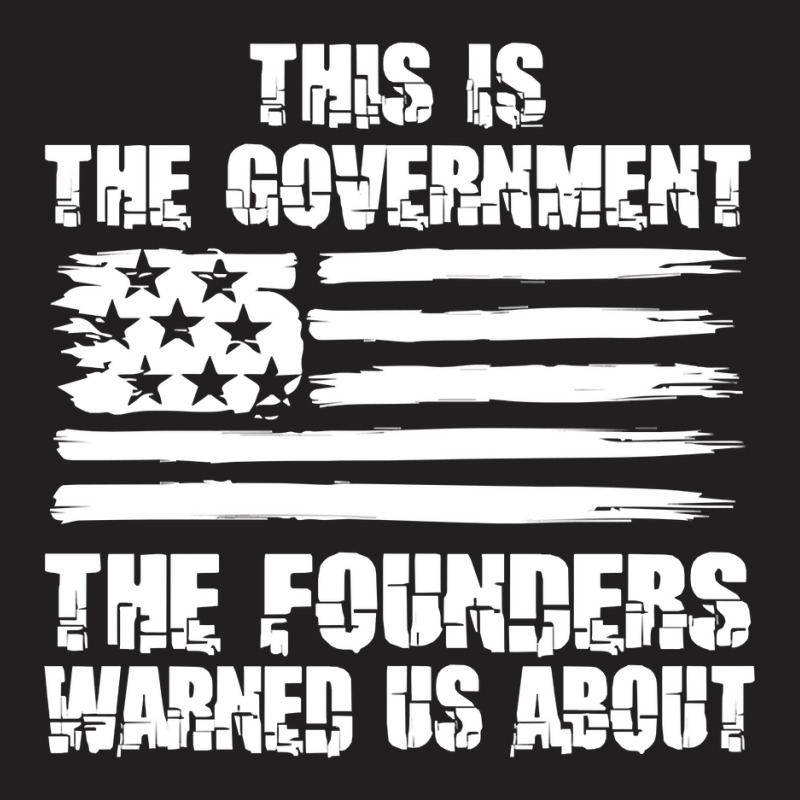 This Is The Government The Founders Warned Us About    The Government T-shirt | Artistshot