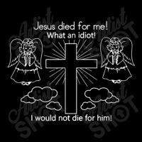 Jesus Died For Me What An Idiot Wouldn't Do Same Zipper Hoodie | Artistshot