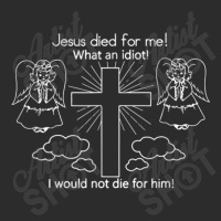 Jesus Died For Me What An Idiot Wouldn't Do Same Exclusive T-shirt | Artistshot