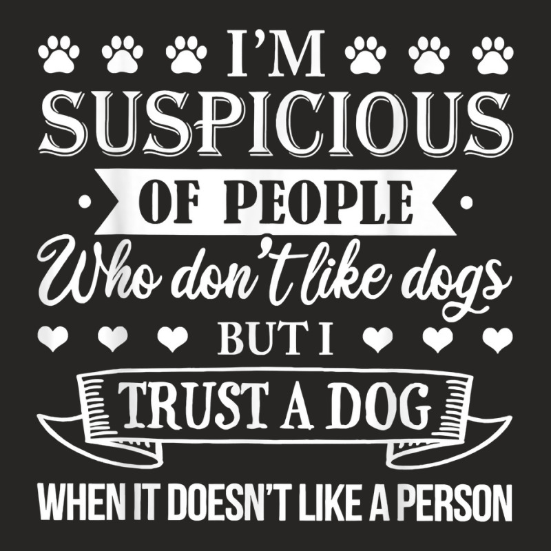 I M Suspicious Of People Who Don T Like Dogs T Shirt Ladies Fitted T-Shirt by ruffelbzk | Artistshot