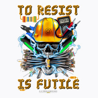 To Resist Is Futile Funny Electronic Electrical Engineer T Shirt T-shirt | Artistshot