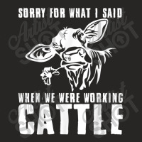 Sorry For What I Said When We Were Working Cattle T Shirt Ladies Fitted T-shirt | Artistshot