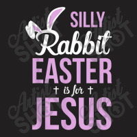 Silly Rabbit Easter Is For Jesus Games Characters T-shirt | Artistshot