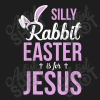 Silly Rabbit Easter Is For Jesus Games Characters Classic T-shirt | Artistshot