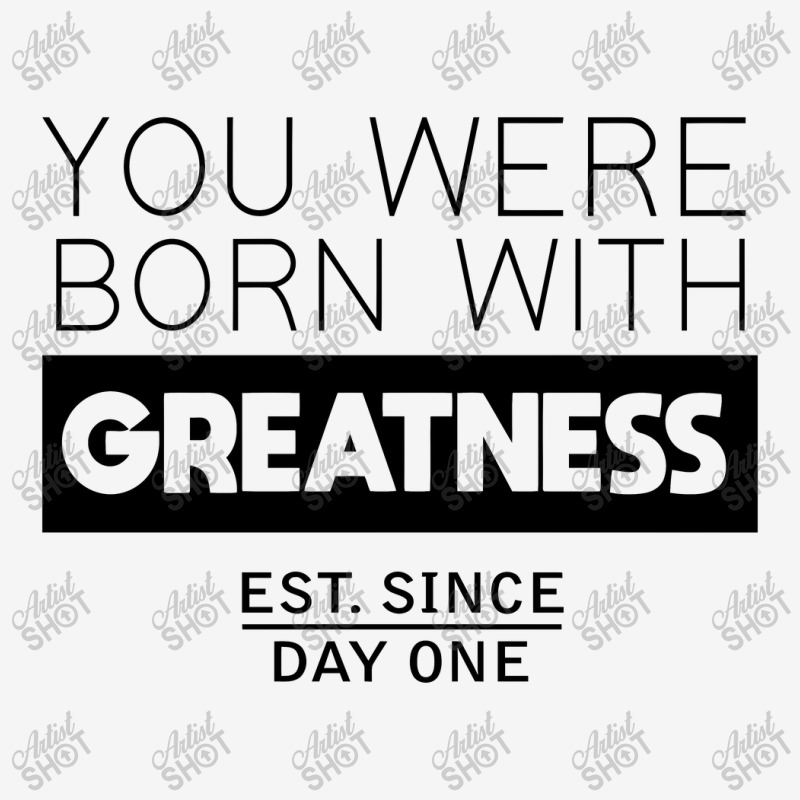 You're Born With Greatness Since Day One Classic T-shirt by kisahnabi | Artistshot