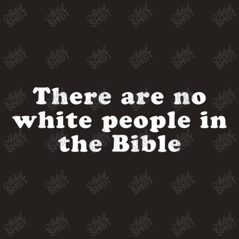 There Are No White People In The Bible Day Gifts Tank Top by Aria-Proctor | Artistshot