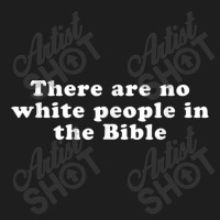 There Are No White People In The Bible Day Gifts Classic T-shirt | Artistshot