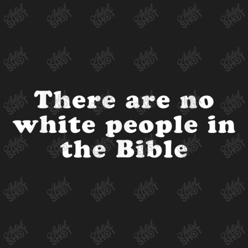 There Are No White People In The Bible Day Gifts Classic T-shirt by Aria-Proctor | Artistshot