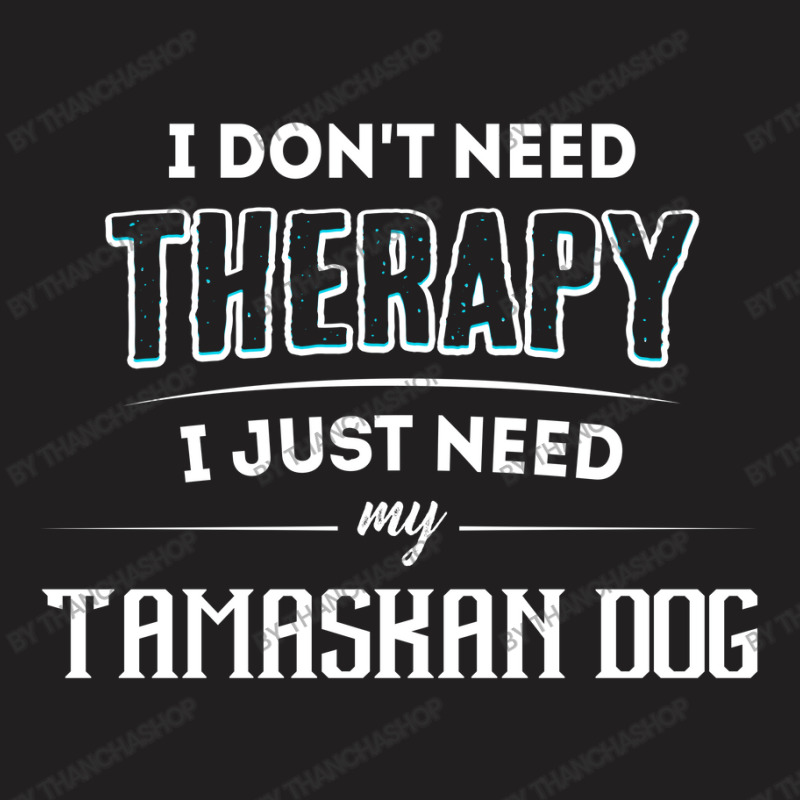 Need My Tamaskan Dog Pet Gift T-Shirt by thanchashop | Artistshot