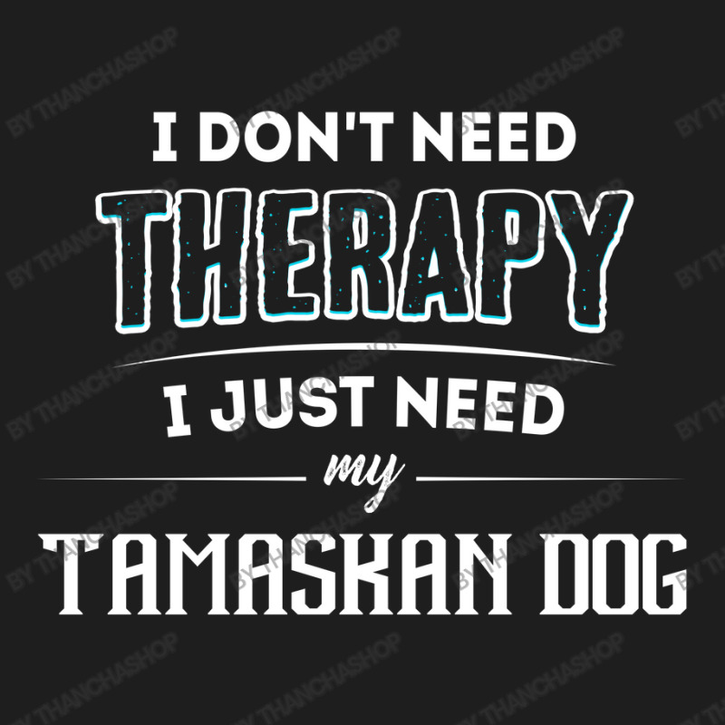 Need My Tamaskan Dog Pet Gift Classic T-shirt by thanchashop | Artistshot