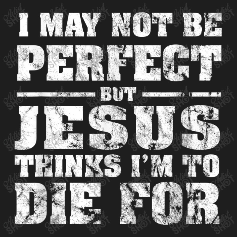 Not Perfect But Jesus Died For Me  Christian Jesus Classic T-shirt by TyDesign | Artistshot