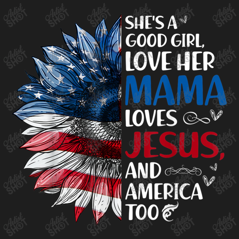 She Is A Good Girl Love Her Mama Jesus And America Classic T-shirt by TyDesign | Artistshot