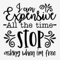 I Am Expensive All The Time Stop Asking When I'm Free Ladies Polo Shirt | Artistshot