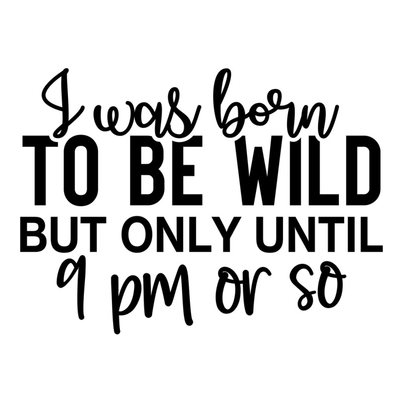 I Was Born To Be Wild But Only Until 9 Pm Or So Baby Tee by lik9787 | Artistshot