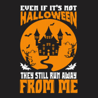 Halloween T  Shirt Even If It’s Not Halloween They Still Run Away Fr T-shirt | Artistshot