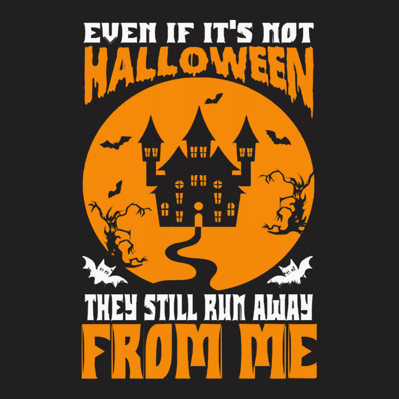 Halloween T  Shirt Even If It’s Not Halloween They Still Run Away Fr T-shirt | Artistshot