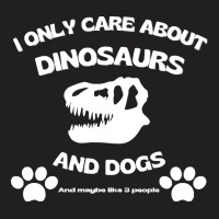 Dogs T  Shirt I Only Care About Dinosaurs And Dogs, T Rex Skull T  Shi T-shirt | Artistshot