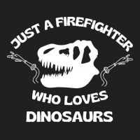 Firefighter T  Shirt Just A Firefighter Who Loves Dinosaurs (t Rex Sku T-shirt | Artistshot