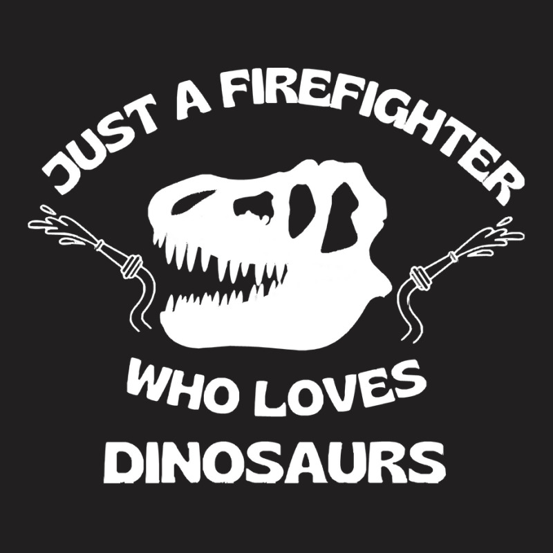 Firefighter T  Shirt Just A Firefighter Who Loves Dinosaurs (t Rex Sku T-shirt | Artistshot