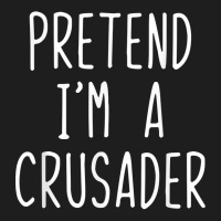 Pretend I'm A Crusader Costume Halloween Lazy Easy T Shirt Classic T-shirt | Artistshot