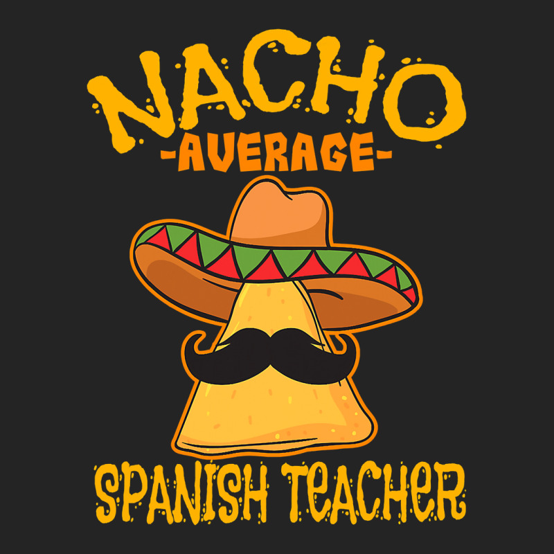 Nacho Average Spanish Teacher Language Tutor Cinco De Mayo T Shirt 3/4 Sleeve Shirt by bakien89 | Artistshot