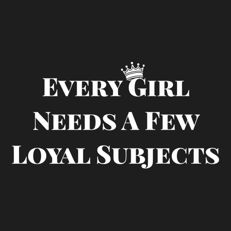 Every Girl Needs A Few Loyal Subjects Yas,queen Premium T Shirt Classic T-shirt | Artistshot