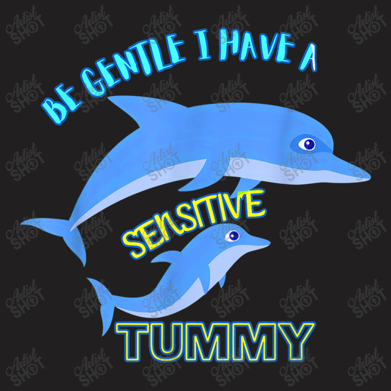 Be Gentle I Have A Sensitive Tummy T-Shirt by NathanielDesign | Artistshot