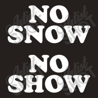 No Snow No Show Worn By Eric Tank Top | Artistshot