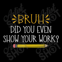 Bruh Did You Even Show Your Work  Funny Math Teacher Pocket T-shirt | Artistshot