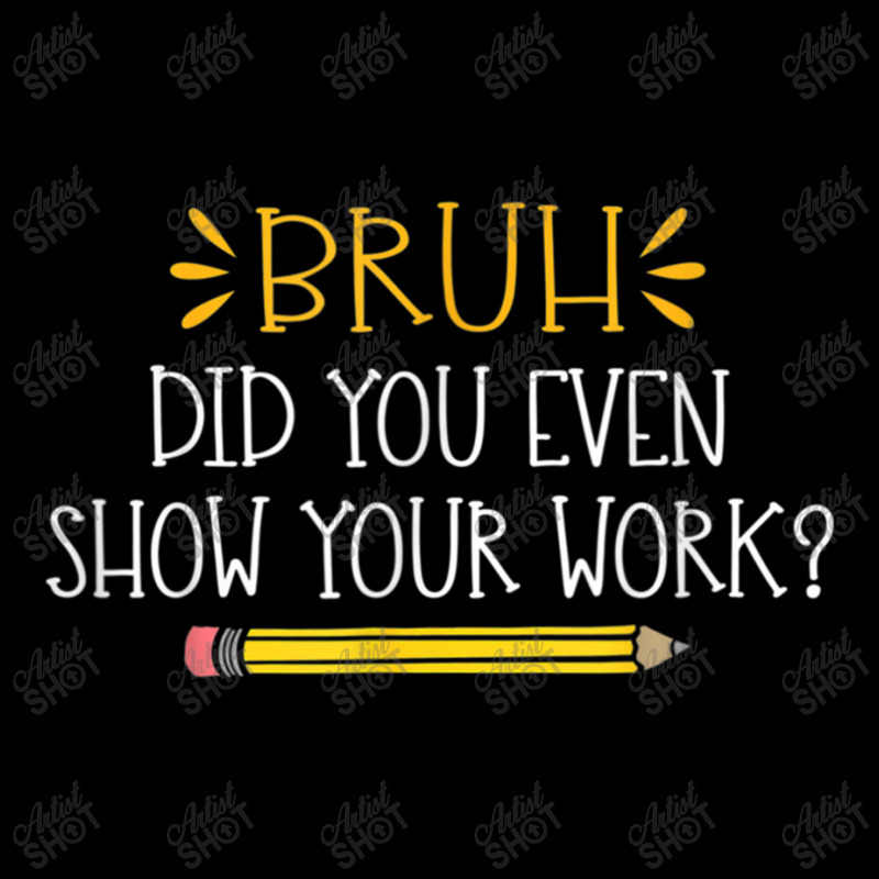 Bruh Did You Even Show Your Work  Funny Math Teacher Pocket T-Shirt by NathanielDesign | Artistshot