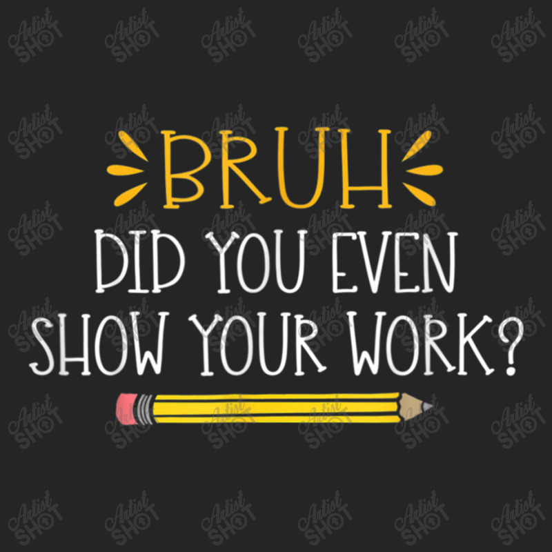 Bruh Did You Even Show Your Work  Funny Math Teacher Unisex Hoodie by NathanielDesign | Artistshot