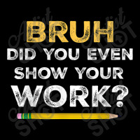 Bruh Did You Even Show Your Work Cool Math Teacher V-neck Tee | Artistshot