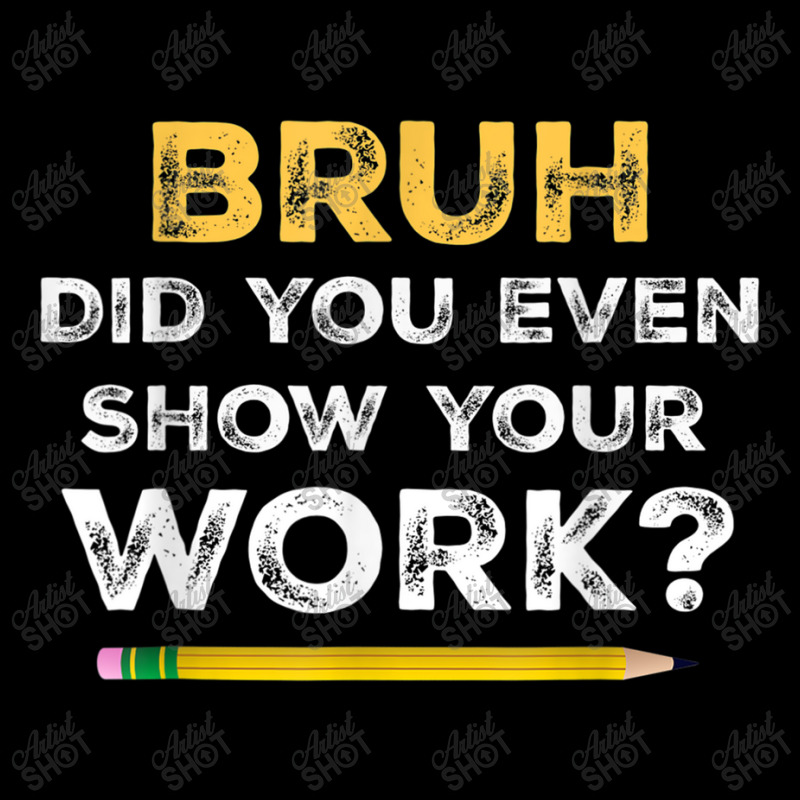 Bruh Did You Even Show Your Work Cool Math Teacher V-Neck Tee by NathanielDesign | Artistshot