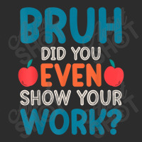 Bruh Did You Even Show Your Work Funny Math Teacher Exclusive T-shirt | Artistshot