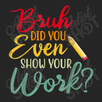 Bruh Did You Even Show Your Work Math Teacher Unisex Hoodie | Artistshot