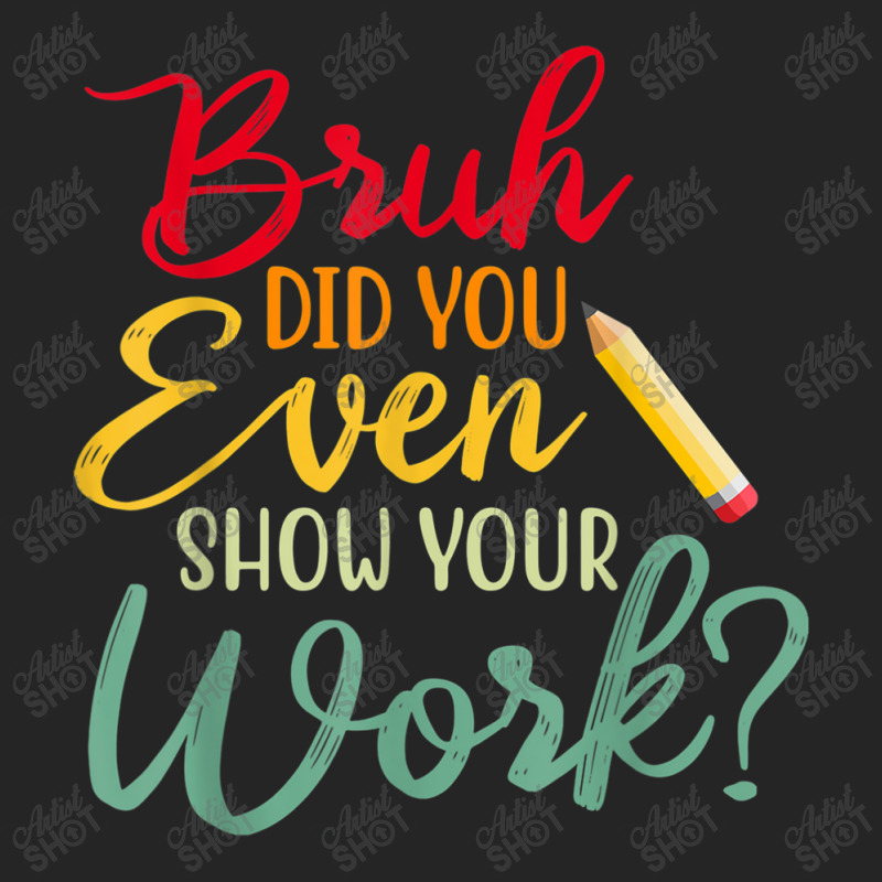 Bruh Did You Even Show Your Work Math Teacher Unisex Hoodie by NathanielDesign | Artistshot