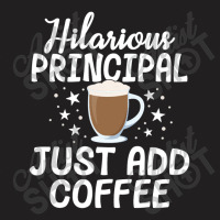 Hilarious Principal Just Add Coffee School Appreciation T-shirt | Artistshot