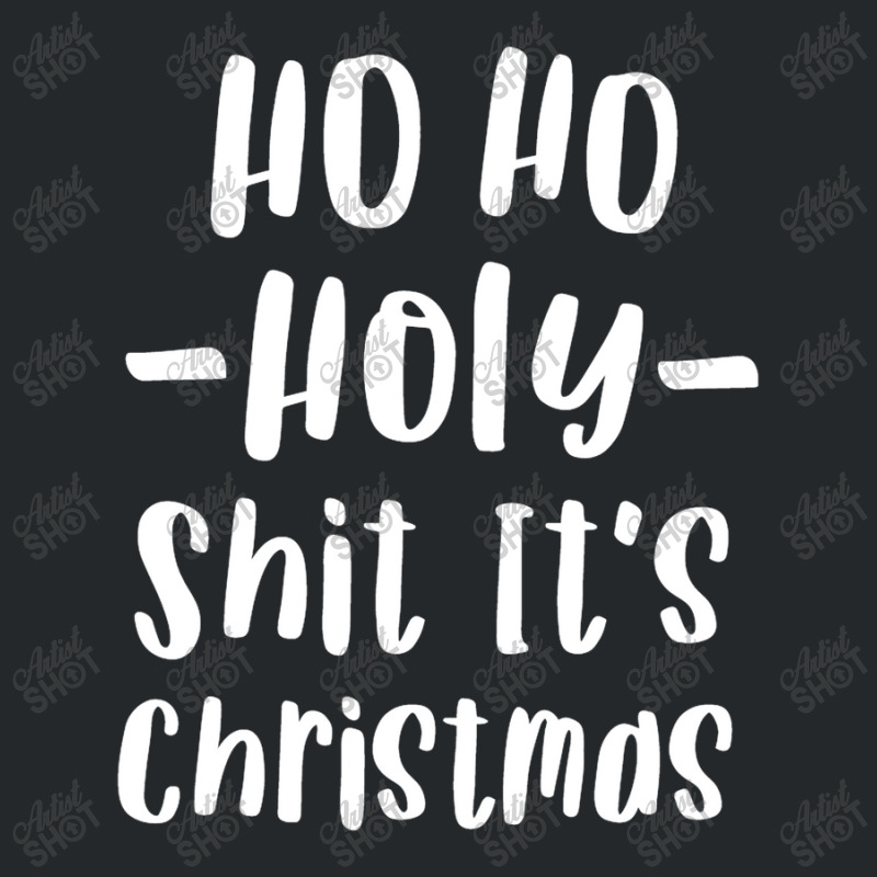 Ho Ho Holy Shit It's Christmas T Shirt Funny Adult Holiday Crewneck Sweatshirt | Artistshot