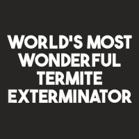 World's Most Wonderful Termite Exterminator T Shirt Ladies Fitted T-shirt | Artistshot