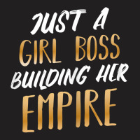 Womens Just A Girl Boss Building Her Empire Ceo Business Founder T Shi T-shirt | Artistshot