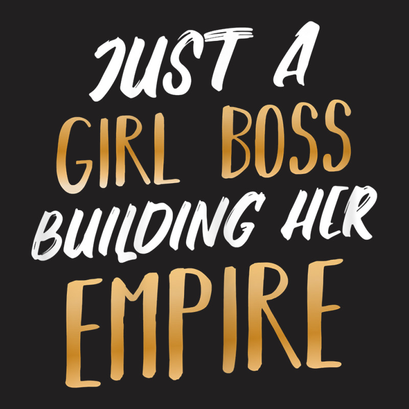 Womens Just A Girl Boss Building Her Empire Ceo Business Founder T Shi T-shirt | Artistshot