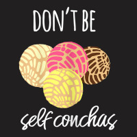 Womens Don't Be Self Conchas Spanish Pun Funny Latinx Shirt T-shirt | Artistshot