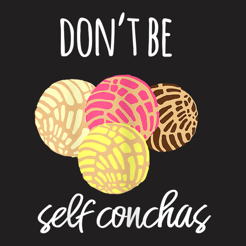 Womens Don't Be Self Conchas Spanish Pun Funny Latinx Shirt T-Shirt by sabadmscoastlw | Artistshot