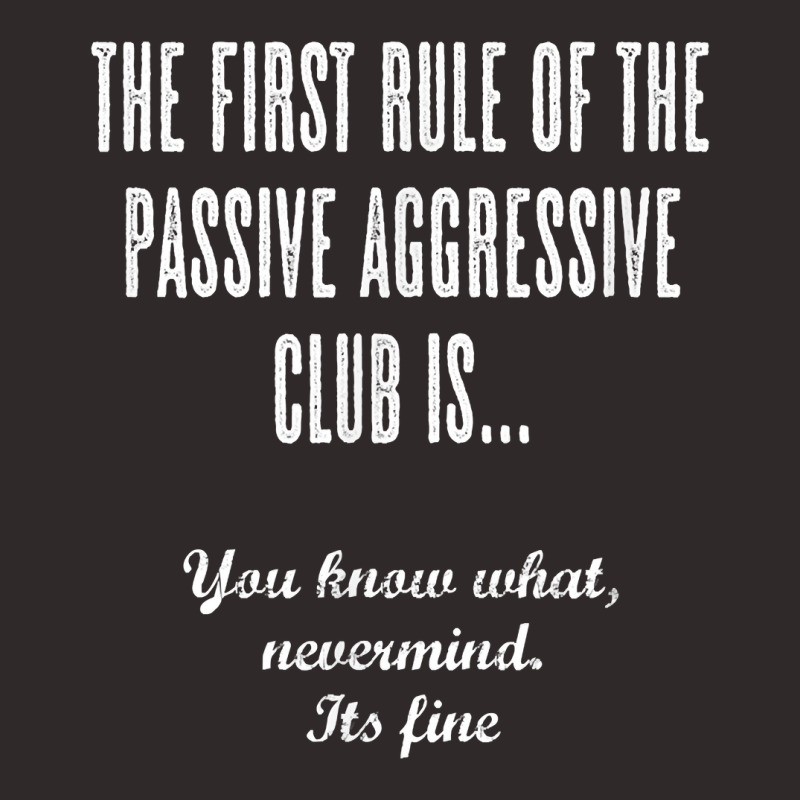 The First Rule Of The Passive Aggressive Club   It's Fine  T Shirt Racerback Tank by evansjalayia | Artistshot