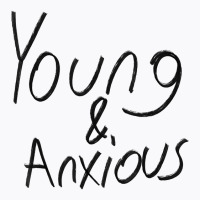 Young And Anxious T Shirt T-shirt | Artistshot